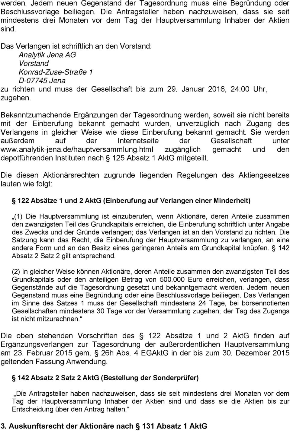 Das Verlangen ist schriftlich an den Vorstand: Analytik Jena AG Vorstand Konrad-Zuse-Straße 1 D-07745 Jena zu richten und muss der Gesellschaft bis zum 29. Januar 2016, 24:00 Uhr, zugehen.