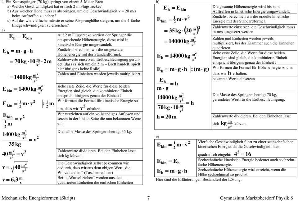a) g 70kg 0 400kg 400kg kin v : v 35kg 400 kg 40 v v 40 v 6, 3 v Auf Flugtrecke verliert der Springer die entprecende Höenenergie, diee wird in kinetice nergie ugewandelt.