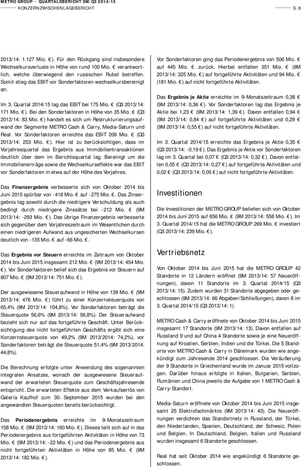 (Q3 2013/14: 171 Mio. ). Bei den Sonderfaktoren in Höhe von 35 Mio. (Q3 2013/14: 83 Mio. ) handelt es sich um Restrukturierungsaufwand der Segmente METRO Cash & Carry, Media-Saturn und Real.