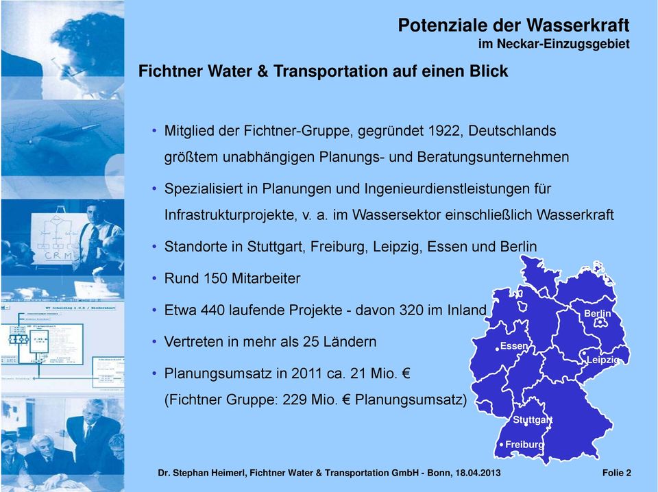 im Wassersektor einschließlich Wasserkraft Standorte in Stuttgart, Freiburg, Leipzig, Essen und Berlin Rund 150 Mitarbeiter Etwa 440 laufende Projekte - davon 320 im