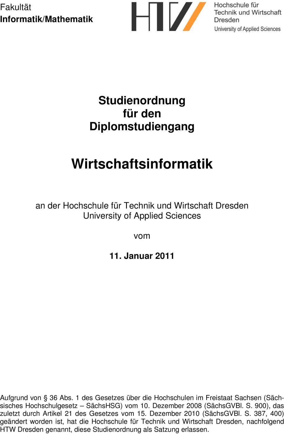 1 des Gesetzes über die Hochschulen im Freistaat Sachsen (Sächsisches Hochschulgesetz SächsHSG) vom 10. Dezember 2008 (SächsGVBl. S. 900), das zuletzt durch Artikel 21 des Gesetzes vom 15.