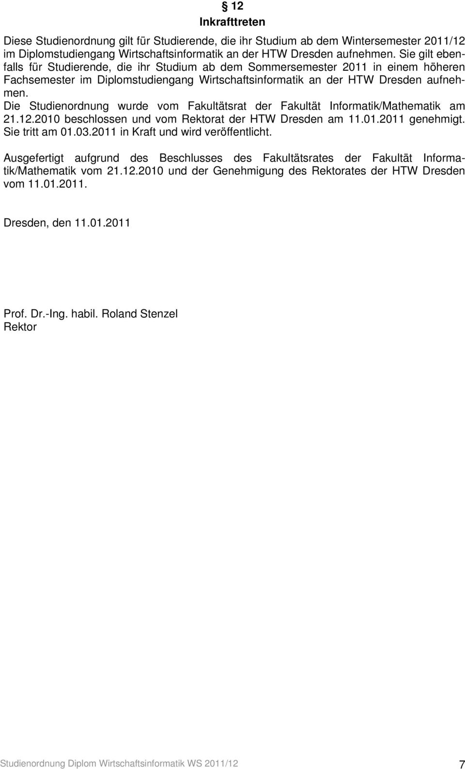 Die Studienordnung wurde vom Fakultätsrat der Fakultät Informatik/Mathematik am 21.12.2010 beschlossen und vom Rektorat der HTW Dresden am 11.01.2011 genehmigt. Sie tritt am 01.03.
