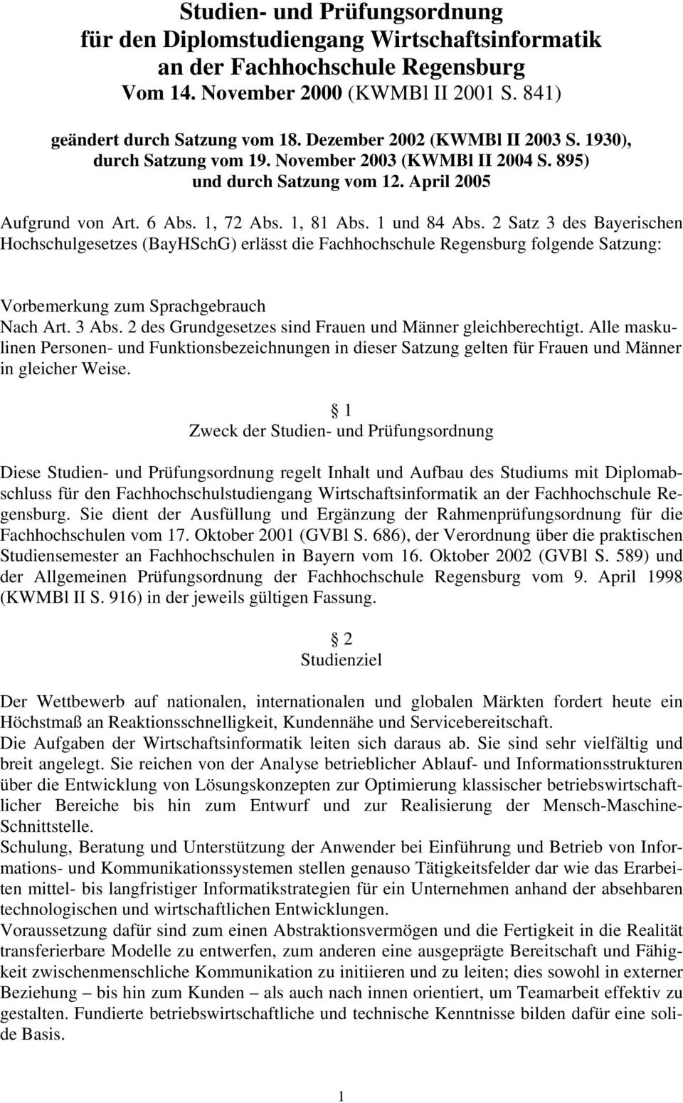 2 Satz 3 des Bayerischen Hochschulgesetzes (BayHSchG) erlässt die Fachhochschule Regensburg folgende Satzung: Vorbemerkung zum Sprachgebrauch Nach Art. 3 Abs.