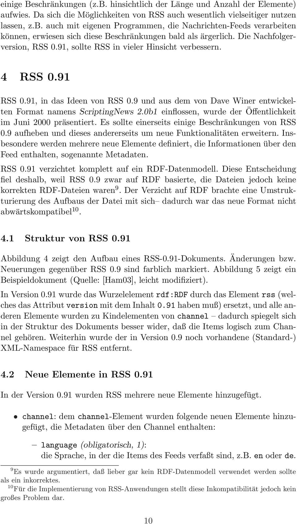 0b1 einflossen, wurde der Öffentlichkeit im Juni 2000 präsentiert. Es sollte einerseits einige Beschränkungen von RSS 0.9 aufheben und dieses andererseits um neue Funktionalitäten erweitern.