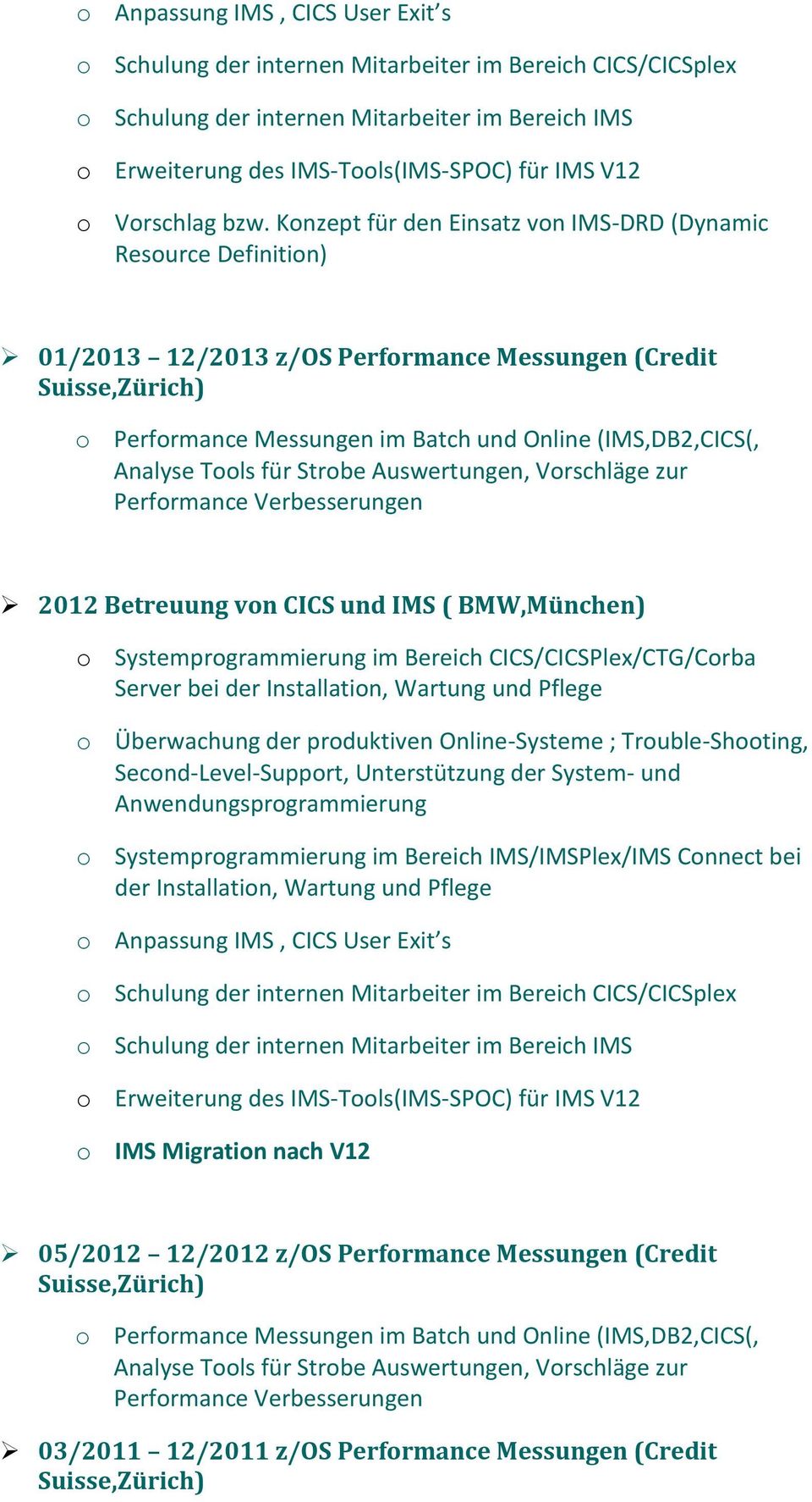 Konzept für den Einsatz von IMS-DRD (Dynamic Resource Definition) 01/2013 12/2013 z/os Performance Messungen (Credit Suisse,Zürich) o Performance Messungen im Batch und Online (IMS,DB2,CICS(, Analyse