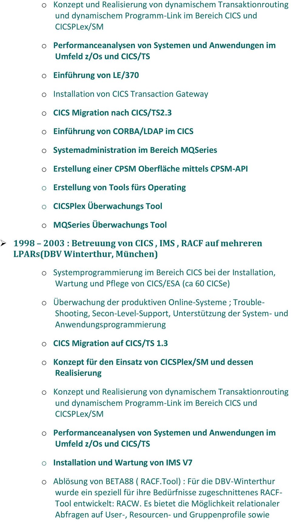3 o Einführung von CORBA/LDAP im CICS o Systemadministration im Bereich MQSeries o Erstellung einer CPSM Oberfläche mittels CPSM-API o Erstellung von Tools fürs Operating o CICSPlex Überwachungs Tool
