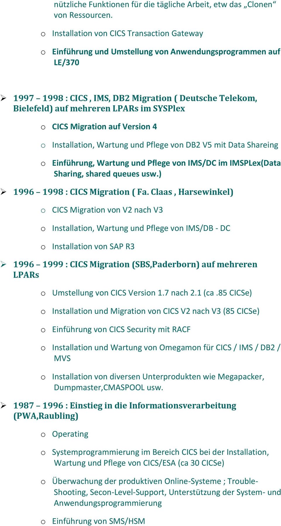 SYSPlex o CICS Migration auf Version 4 o Installation, Wartung und Pflege von DB2 V5 mit Data Shareing o Einführung, Wartung und Pflege von IMS/DC im IMSPLex(Data Sharing, shared queues usw.