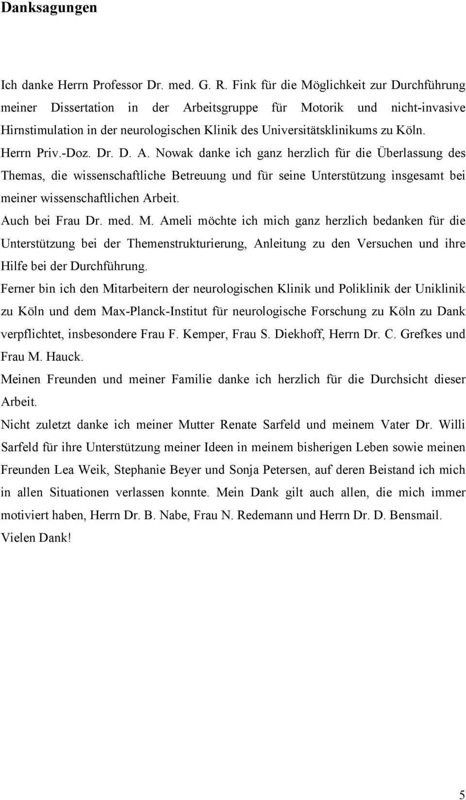 Herrn Priv.-Doz. Dr. D. A. Nowak danke ich ganz herzlich für die Überlassung des Themas, die wissenschaftliche Betreuung und für seine Unterstützung insgesamt bei meiner wissenschaftlichen Arbeit.