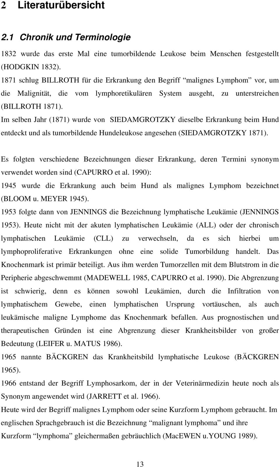 Im selben Jahr (1871) wurde von SIEDAMGROTZKY dieselbe Erkrankung beim Hund entdeckt und als tumorbildende Hundeleukose angesehen (SIEDAMGROTZKY 1871).