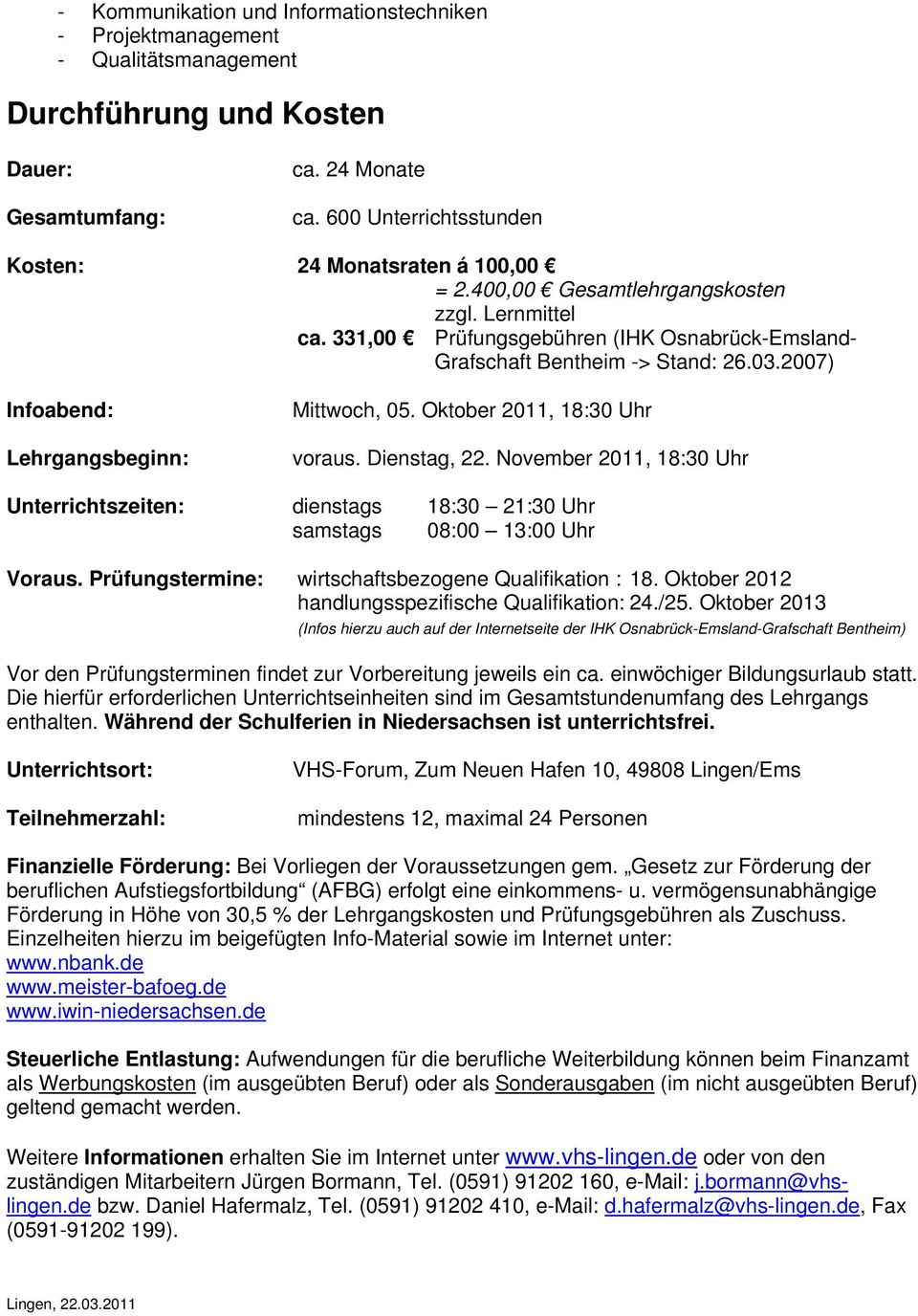 2007) Infoabend: Lehrgangsbeginn: Mittwoch, 05. Oktober 2011, 18:30 Uhr voraus. Dienstag, 22. November 2011, 18:30 Uhr Unterrichtszeiten: dienstags 18:30 21:30 Uhr samstags 08:00 13:00 Uhr Voraus.