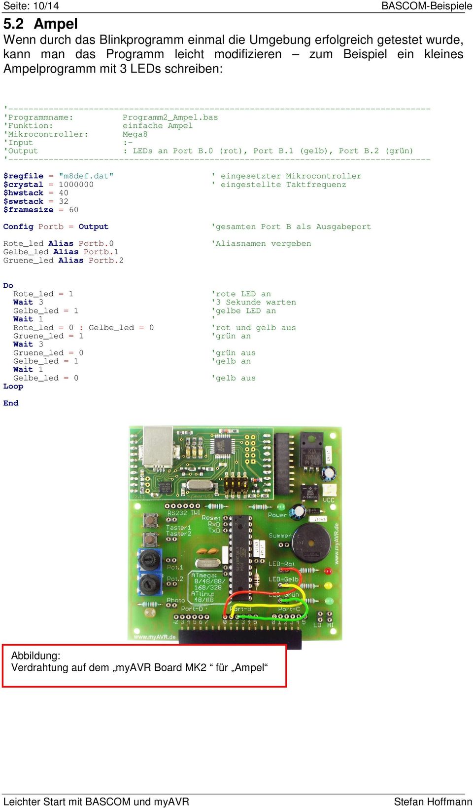 'Programmname: Programm2_Ampel.bas 'Funktion: einfache Ampel 'Mikrocontroller: Mega8 'Input :- 'Output : LEDs an Port B.0 (rot), Port B.1 (gelb), Port B.2 (grün) $regfile = "m8def.