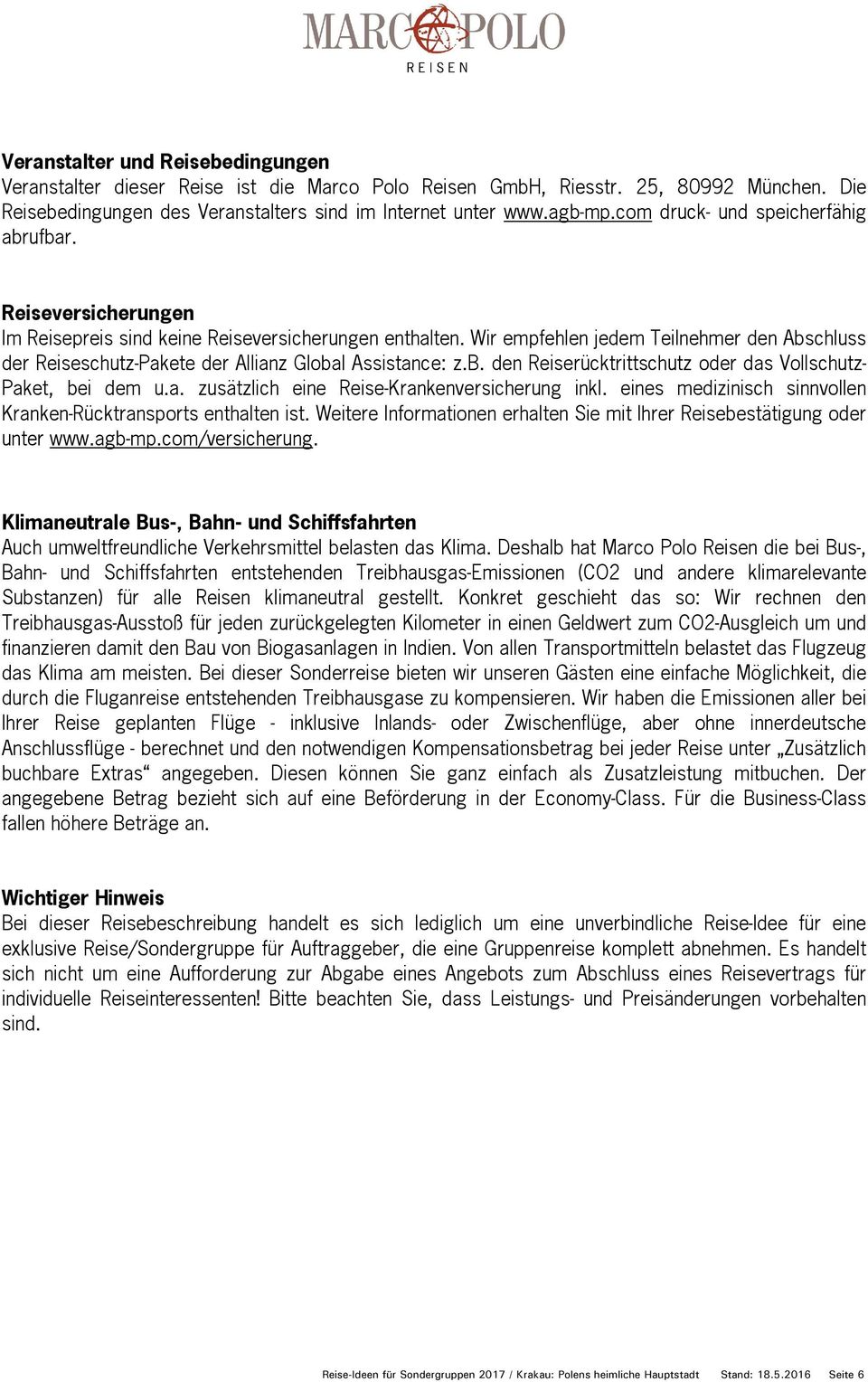 Wir empfehlen jedem Teilnehmer den Abschluss der Reiseschutz-Pakete der Allianz Global Assistance: z.b. den Reiserücktrittschutz oder das Vollschutz- Paket, bei dem u.a. zusätzlich eine Reise-Krankenversicherung inkl.