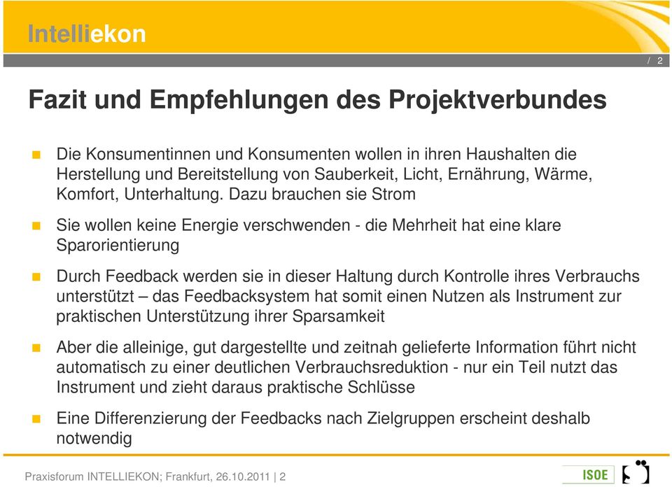 Dazu brauchen sie Strom Sie wollen keine Energie verschwenden - die Mehrheit hat eine klare Sparorientierung Durch Feedback werden sie in dieser Haltung durch Kontrolle ihres Verbrauchs unterstützt