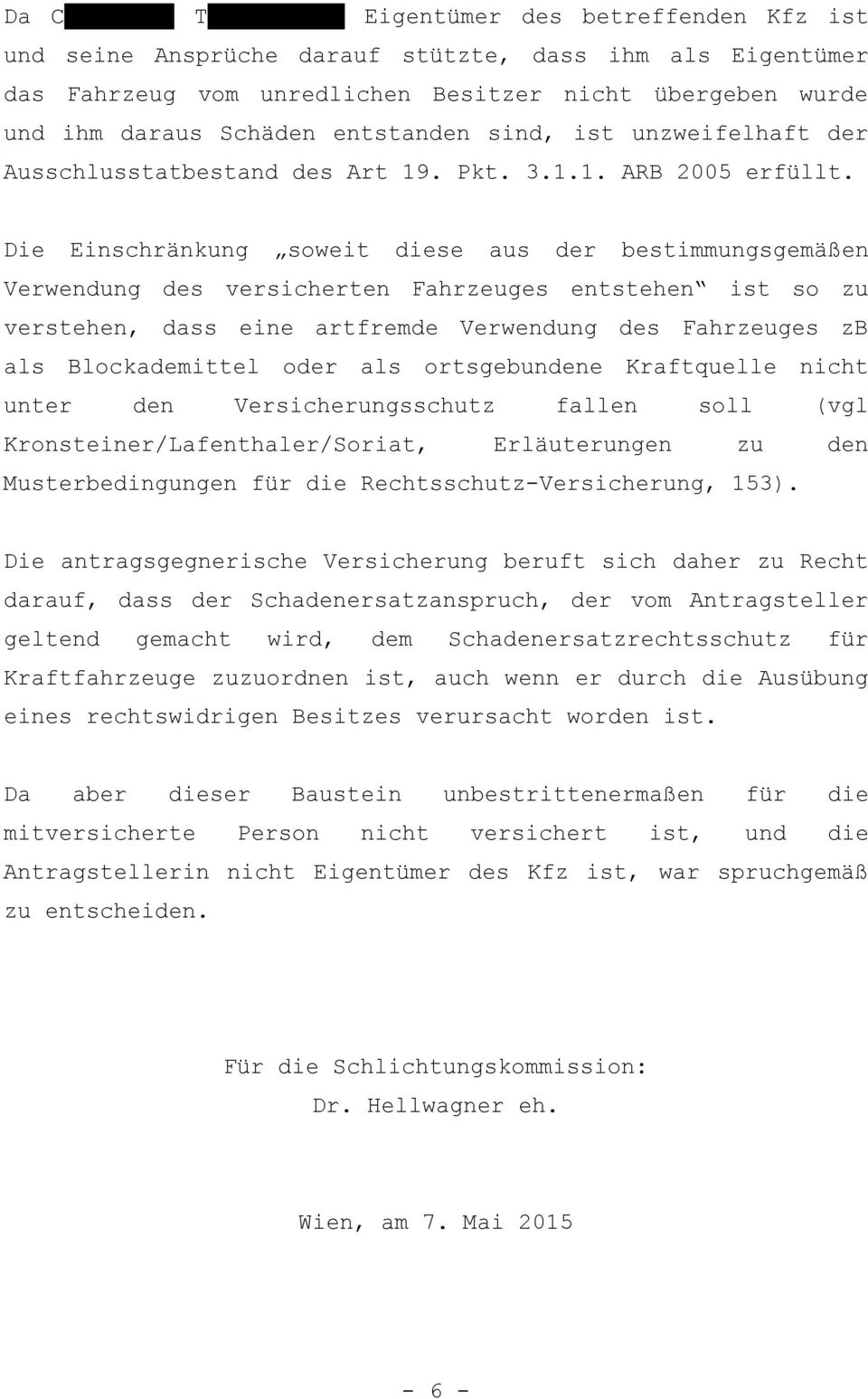 Die Einschränkung soweit diese aus der bestimmungsgemäßen Verwendung des versicherten Fahrzeuges entstehen ist so zu verstehen, dass eine artfremde Verwendung des Fahrzeuges zb als Blockademittel