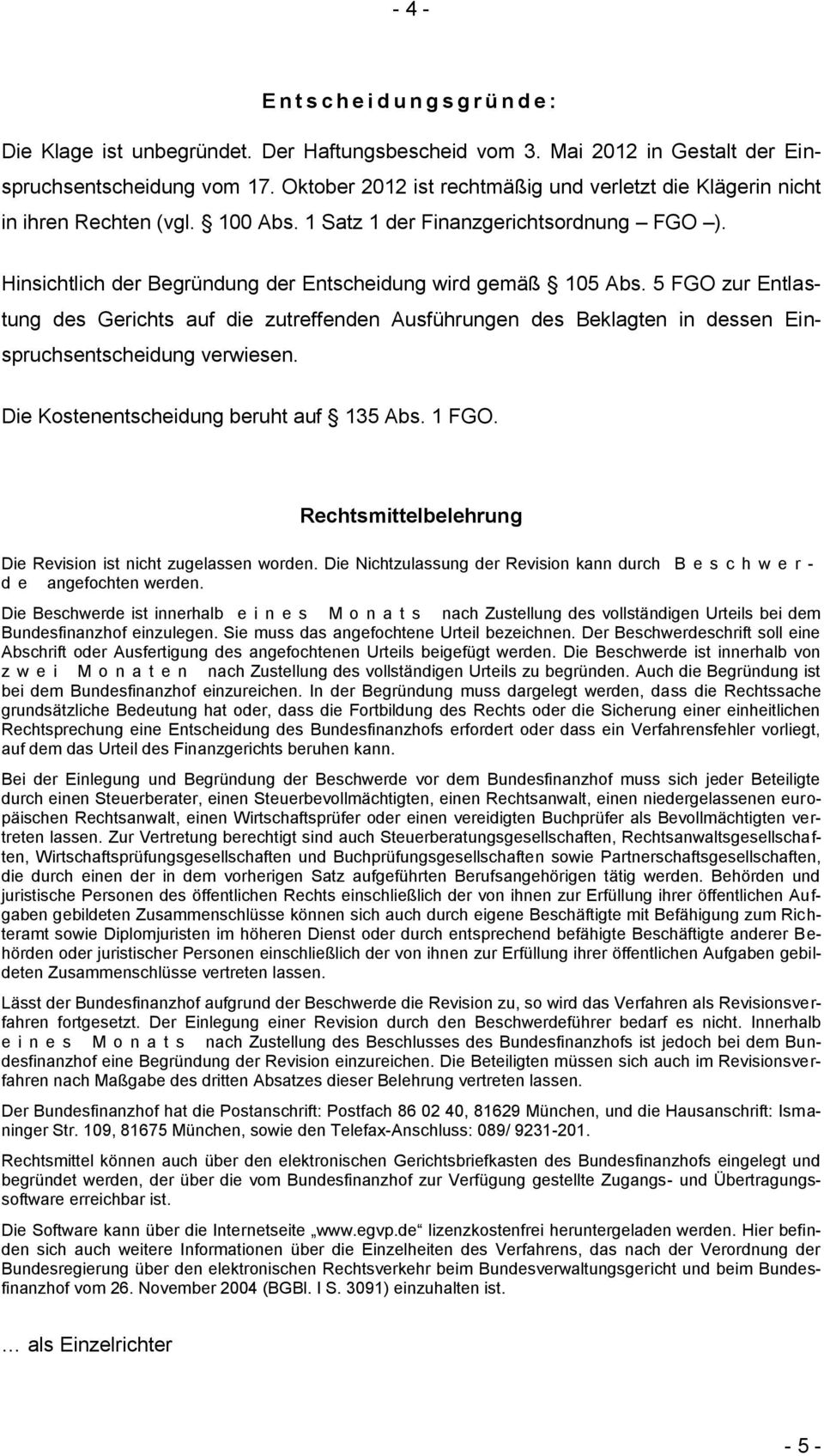 5 FGO zur Entlastung des Gerichts auf die zutreffenden Ausführungen des Beklagten in dessen Einspruchsentscheidung verwiesen. Die Kostenentscheidung beruht auf 135 Abs. 1 FGO.