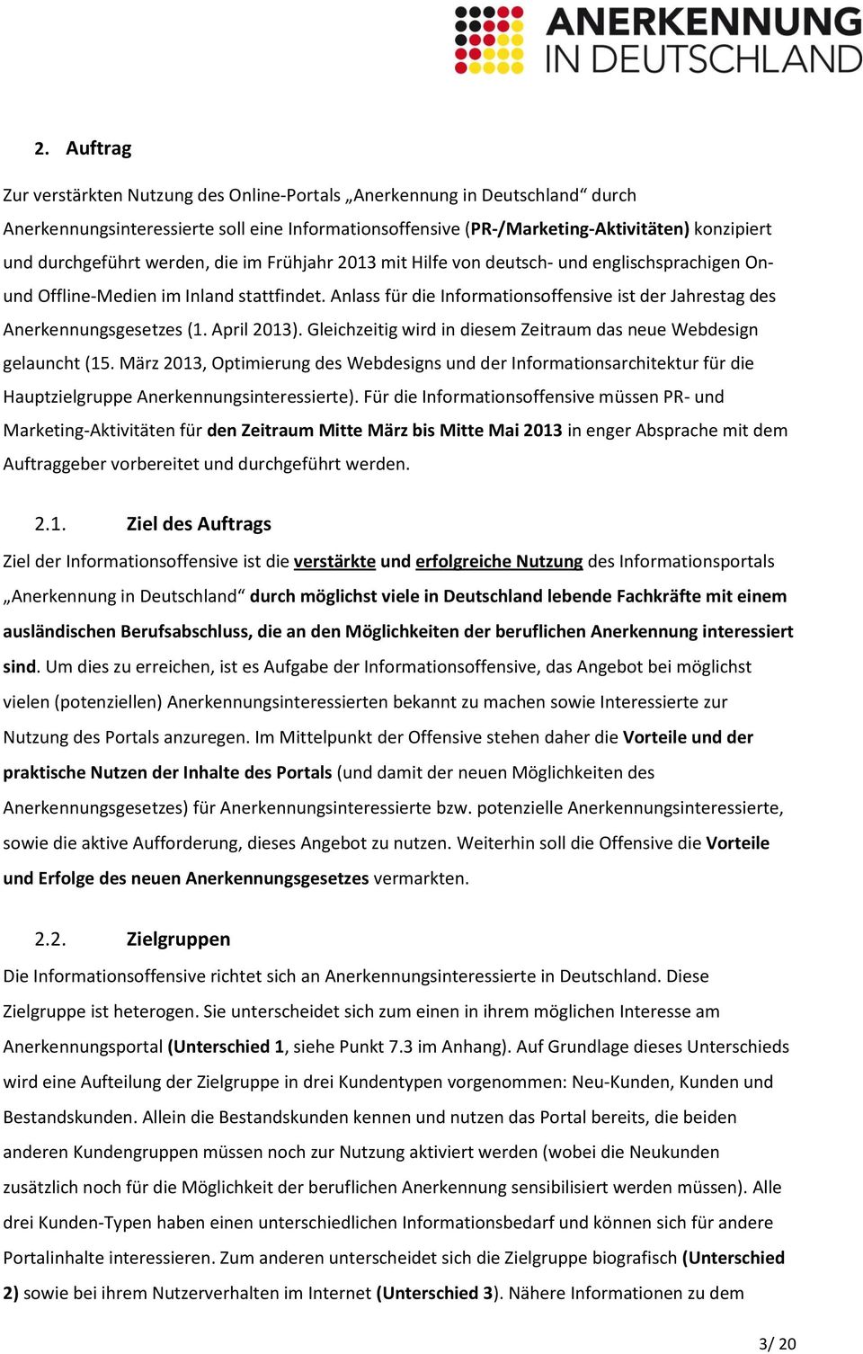 Anlass für die Informationsoffensive ist der Jahrestag des Anerkennungsgesetzes (1. April 2013). Gleichzeitig wird in diesem Zeitraum das neue Webdesign gelauncht (15.