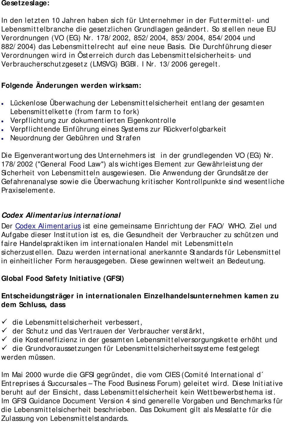 Die Durchführung dieser Verordnungen wird in Österreich durch das Lebensmittelsicherheits- und Verbraucherschutzgesetz (LMSVG) BGBl. I Nr. 13/2006 geregelt.
