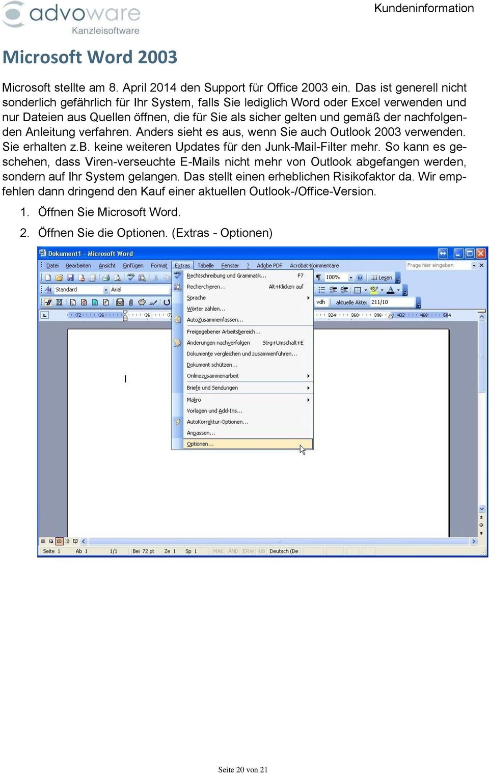 nachfolgenden Anleitung verfahren. Anders sieht es aus, wenn Sie auch Outlook 2003 verwenden. Sie erhalten z.b. keine weiteren Updates für den Junk-Mail-Filter mehr.