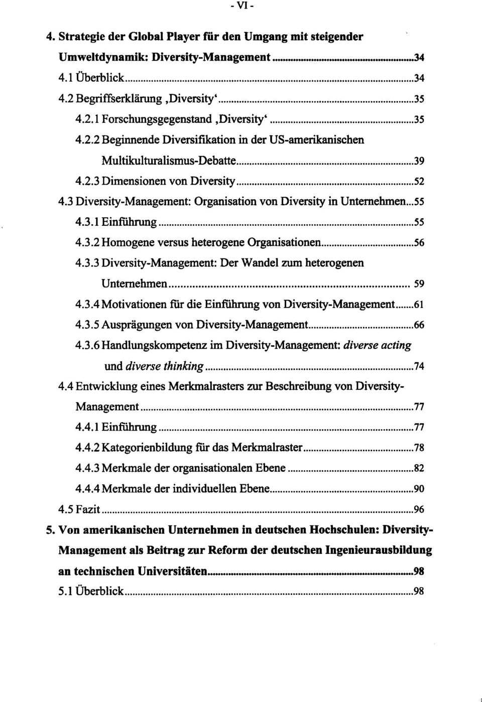 3.2Homogene versus heterogene Organisationen 56 4.3.3 Diversity-Management: Der Wandel zum heterogenen Unternehmen 59 4.3.4Motivationen für die Einführung von Diversity-Management 61 4.3.5 Ausprägungen von Diversity-Management 66 4.