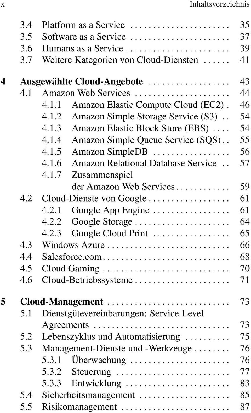 . 55 4.1.5 Amazon SimpleDB... 56 4.1.6 Amazon Relational Database Service.. 57 4.1.7 Zusammenspiel der Amazon Web Services... 59 4.2 Cloud-Dienste von Google... 61 4.2.1 Google App Engine... 61 4.2.2 Google Storage.