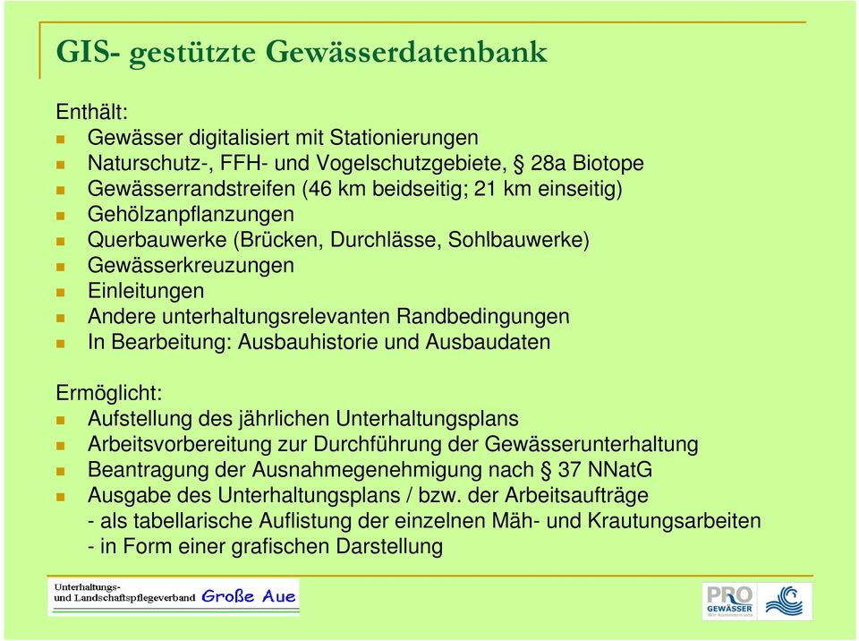 Ausbauhistorie und Ausbaudaten Ermöglicht: Aufstellung des jährlichen Unterhaltungsplans Arbeitsvorbereitung zur Durchführung der Gewässerunterhaltung Beantragung g der