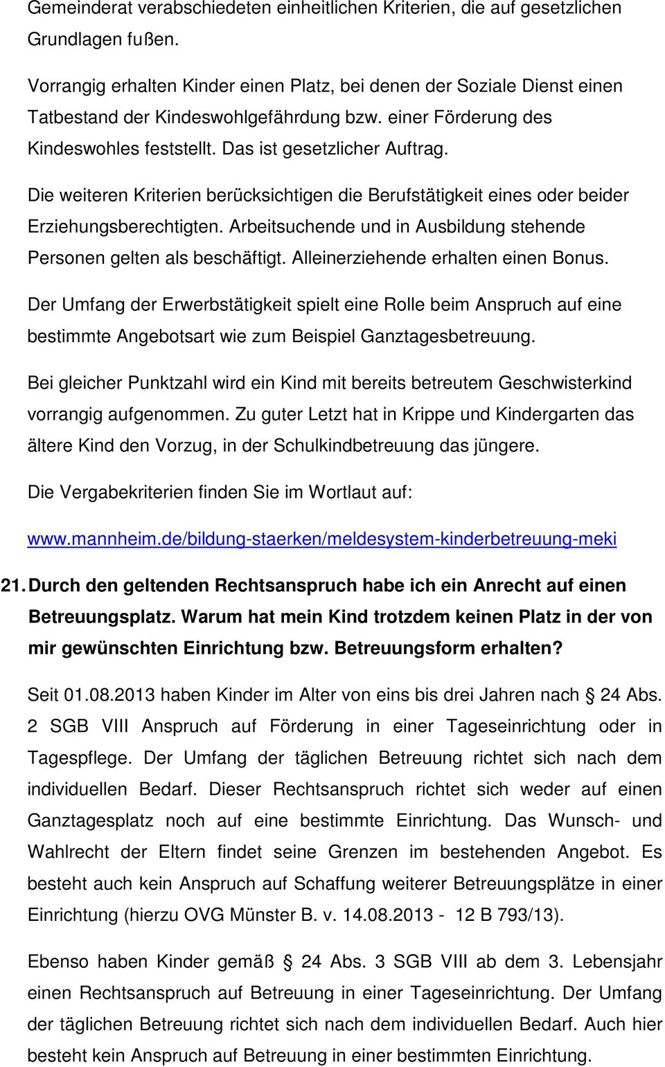 Die weiteren Kriterien berücksichtigen die Berufstätigkeit eines oder beider Erziehungsberechtigten. Arbeitsuchende und in Ausbildung stehende Personen gelten als beschäftigt.