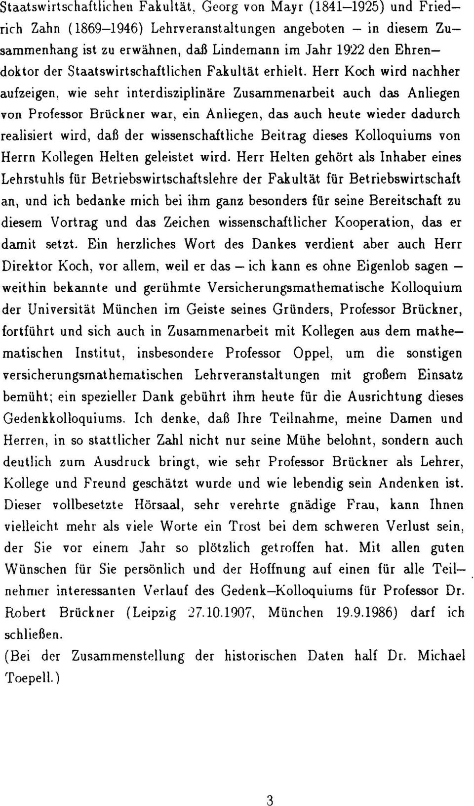 Herr Koch wird nachher aufzeigen, wie sehr interdisziplinäre Zusammenarbeit auch das Anliegen von Professor Brückner war, ein Anliegen, das auch heute wieder dadurch realisiert wird, daß der