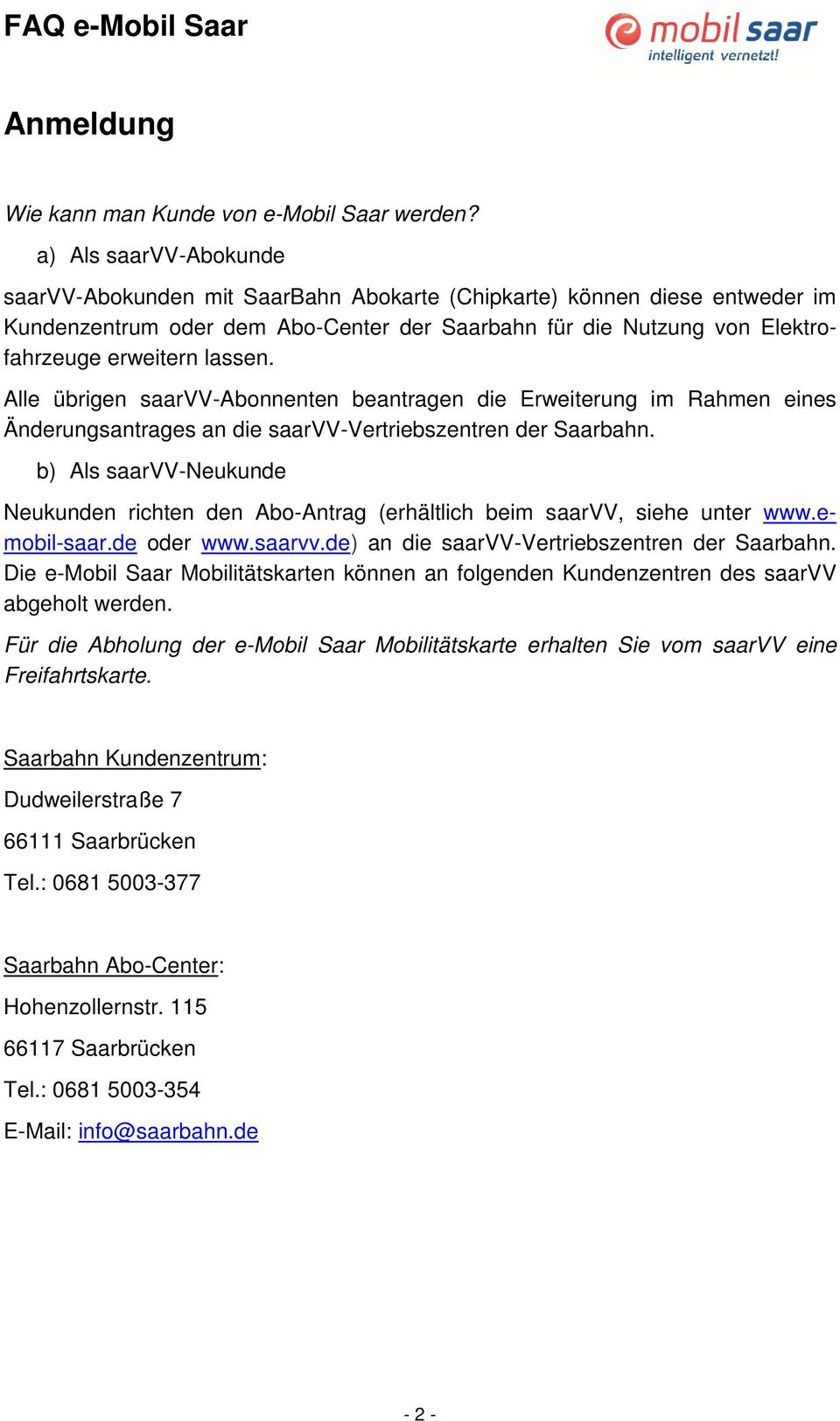 Alle übrigen saarvv-abonnenten beantragen die Erweiterung im Rahmen eines Änderungsantrages an die saarvv-vertriebszentren der Saarbahn.