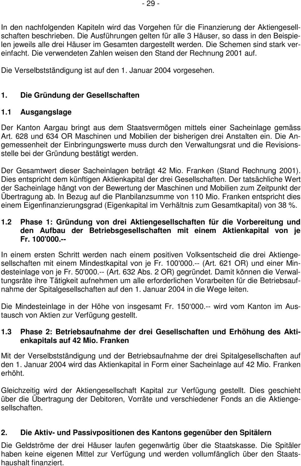 Die verwendeten Zahlen weisen den Stand der Rechnung 2001 auf. Die Verselbstständigung ist auf den 1. Januar 2004 vorgesehen. 1. Die Gründung der Gesellschaften 1.