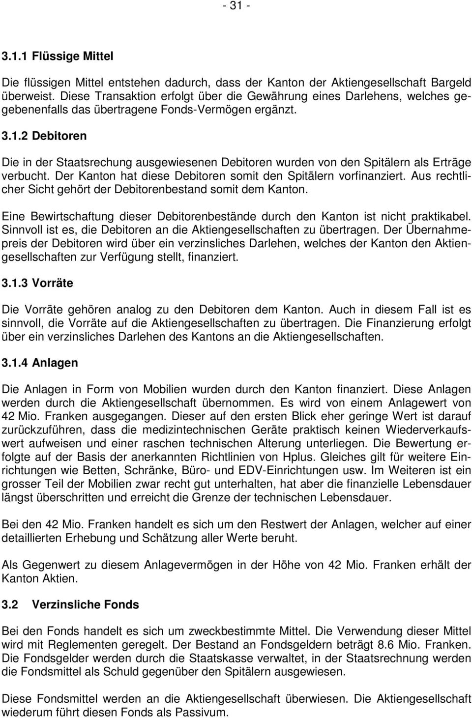 2 Debitoren Die in der Staatsrechung ausgewiesenen Debitoren wurden von den Spitälern als Erträge verbucht. Der Kanton hat diese Debitoren somit den Spitälern vorfinanziert.