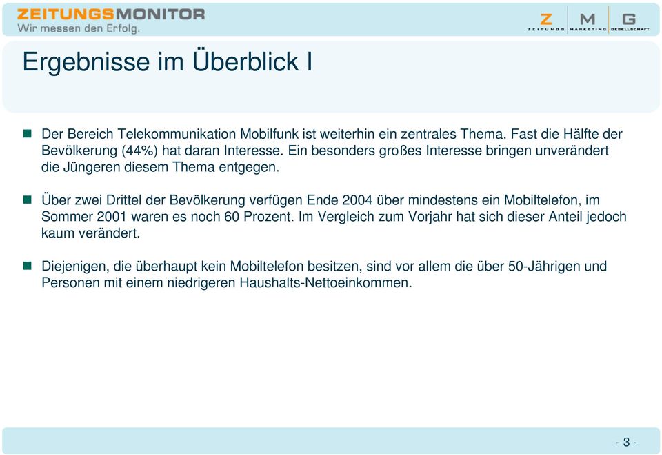 Über zwei Drittel der Bevölkerung verfügen Ende 2004 über mindestens ein Mobiltelefon, im Sommer 2001 waren es noch 60 Prozent.