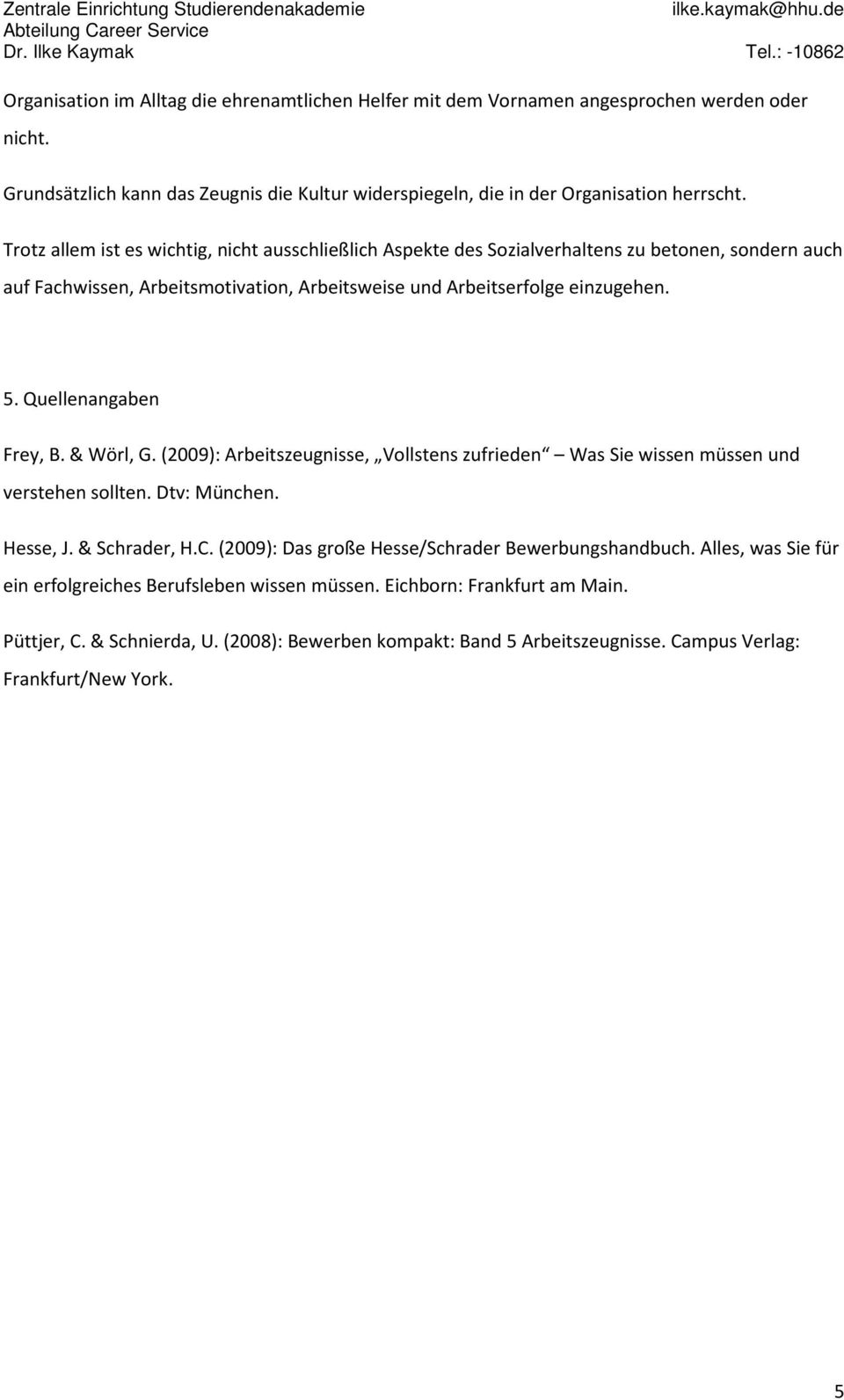 Quellenangaben Frey, B. & Wörl, G. (2009): Arbeitszeugnisse, Vollstens zufrieden Was Sie wissen müssen und verstehen sollten. Dtv: München. Hesse, J. & Schrader, H.C.