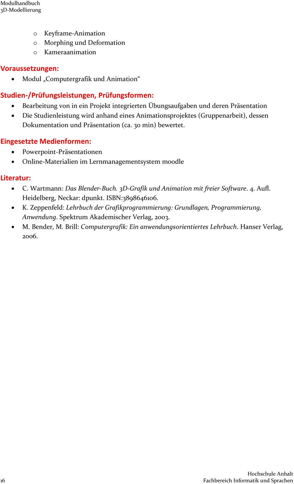 Eingesetzte Medienformen: Literatur: Powerpoint-Präsentationen Online-Materialien im Lernmanagementsystem moodle C. Wartmann: Das Blender-Buch. 3D-Grafik und Animation mit freier Software. 4. Aufl.
