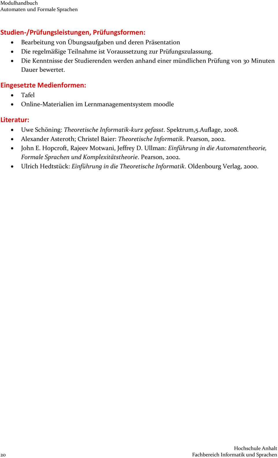 Eingesetzte Medienformen: Tafel Literatur: Online-Materialien im Lernmanagementsystem moodle Uwe Schöning: Theoretische Informatik-kurz gefasst. Spektrum,5.Auflage, 2008.