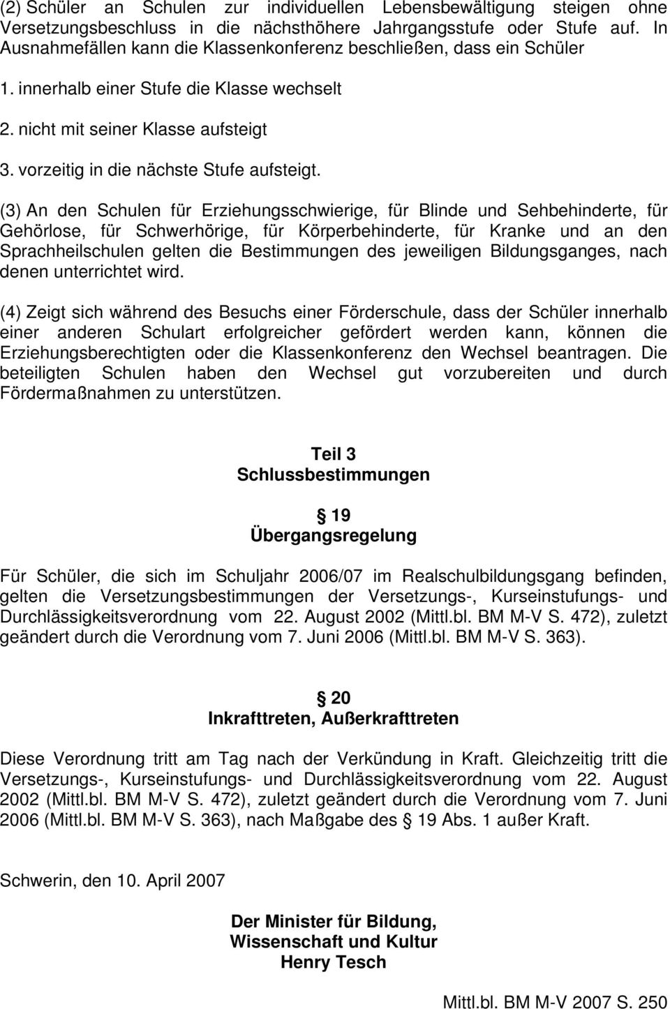 (3) An den Schulen für Erziehungsschwierige, für Blinde und Sehbehinderte, für Gehörlose, für Schwerhörige, für Körperbehinderte, für Kranke und an den Sprachheilschulen gelten die Bestimmungen des