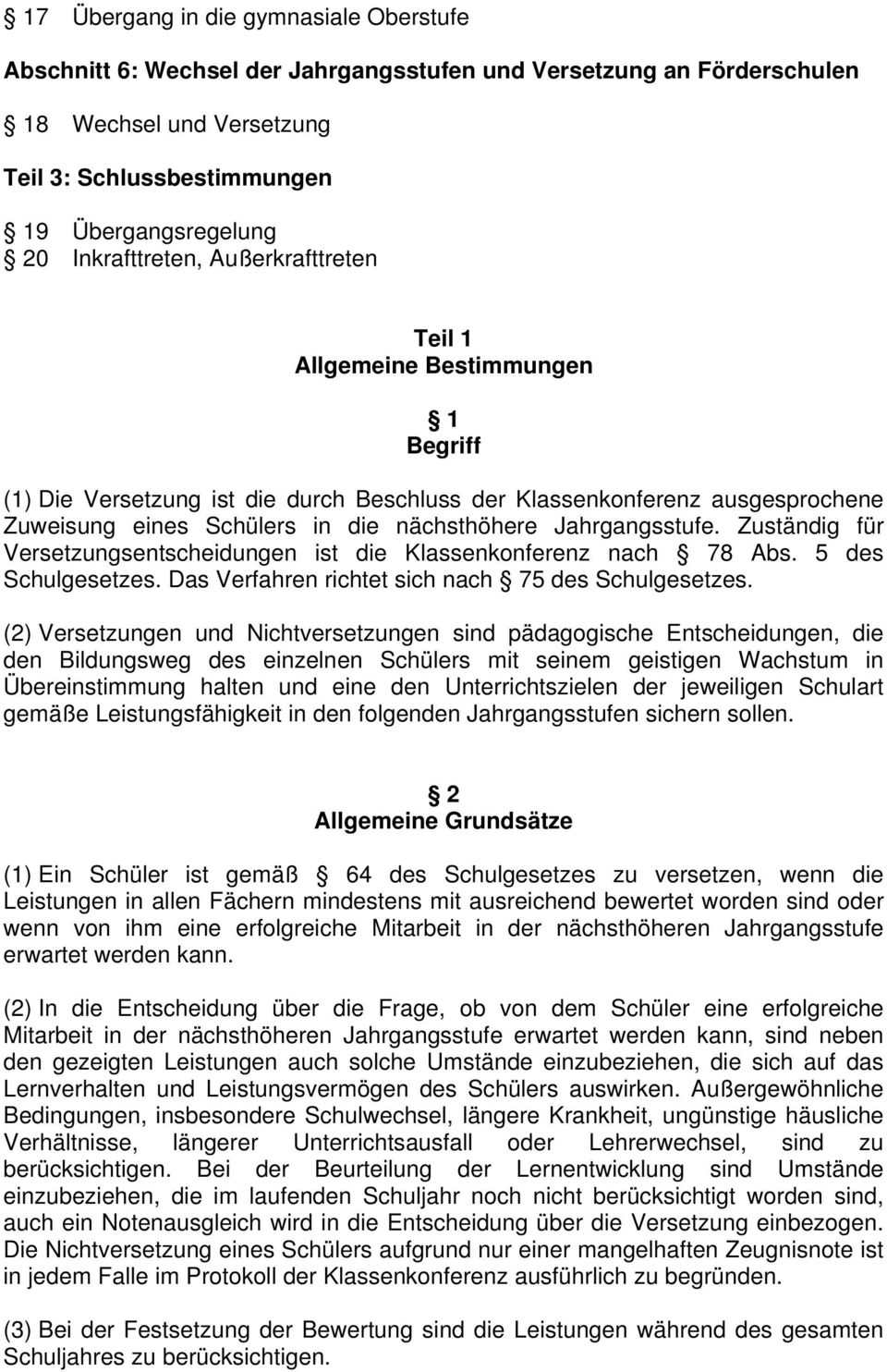 Jahrgangsstufe. Zuständig für Versetzungsentscheidungen ist die Klassenkonferenz nach 78 Abs. 5 des Schulgesetzes. Das Verfahren richtet sich nach 75 des Schulgesetzes.