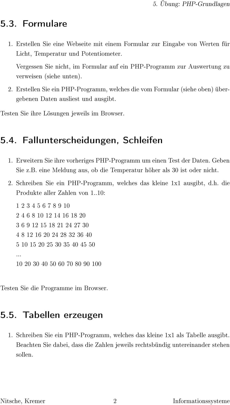 Erstellen Sie ein PHP-Programm, welches die vom Formular (siehe oben) übergebenen Daten ausliest und ausgibt. Testen Sie ihre Lösungen jeweils im Browser. 5.4. Fallunterscheidungen, Schleifen 1.