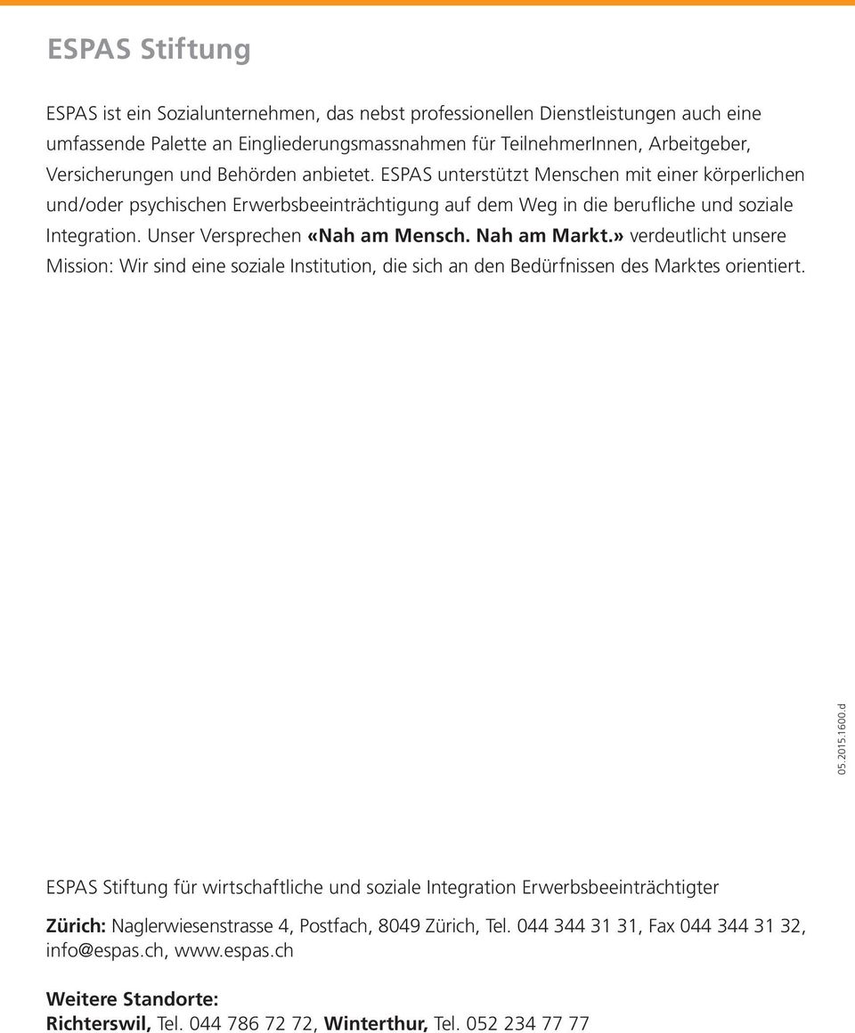 Unser Versprechen «Nah am Mensch. Nah am Markt.» verdeutlicht unsere Mission: Wir sind eine soziale Institution, die sich an den Bedürfnissen des Marktes orientiert. 05.2015.1600.