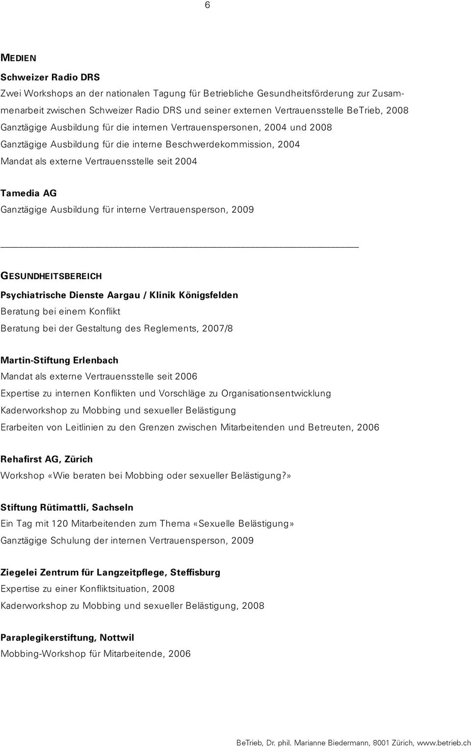 Tamedia AG Ganztägige Ausbildung für interne Vertrauensperson, 2009 GESUNDHEITSBEREICH Psychiatrische Dienste Aargau / Klinik Königsfelden Beratung bei einem Konflikt Beratung bei der Gestaltung des