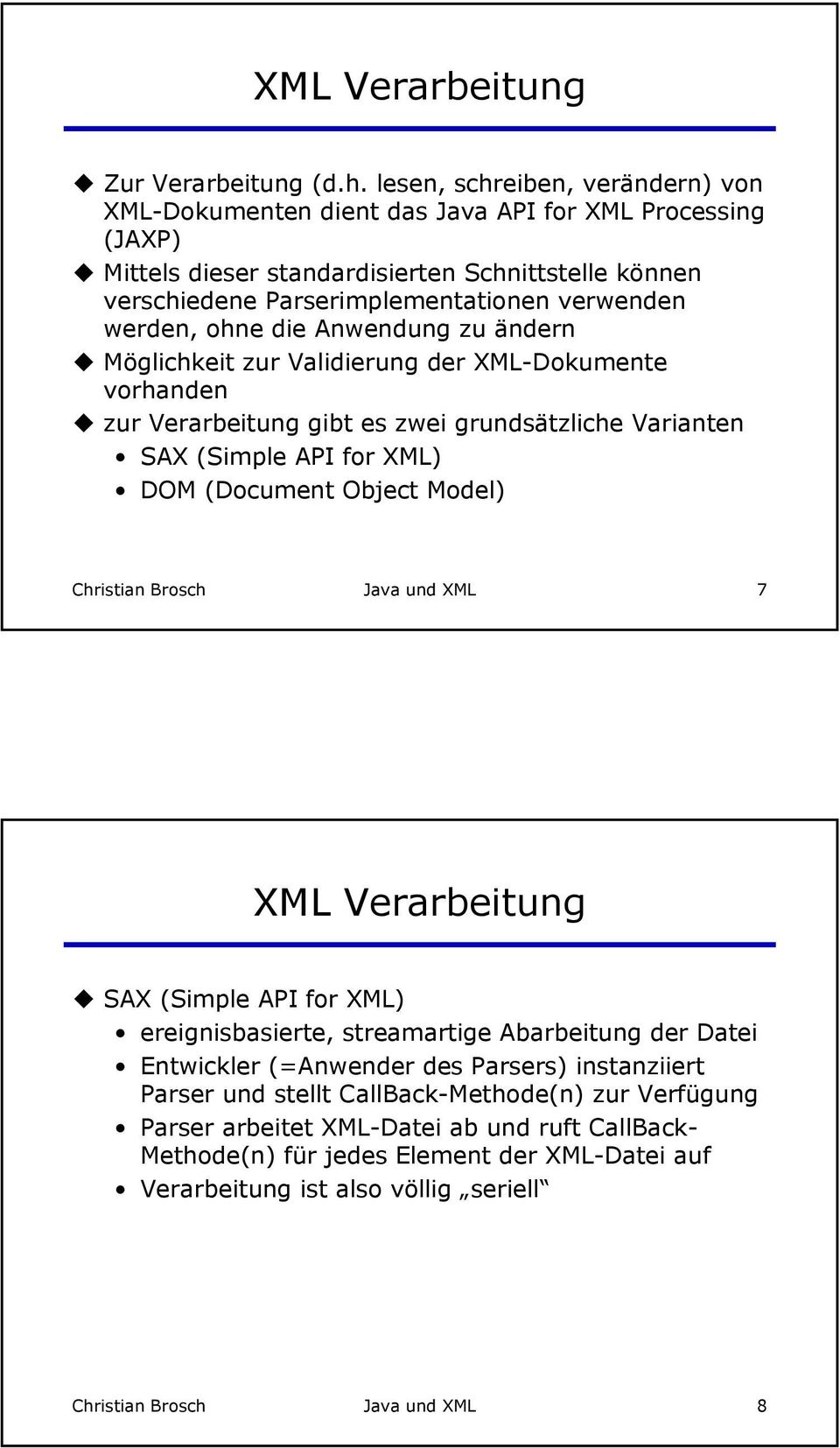werden, ohne die Anwendung zu ändern Möglichkeit zur Validierung der XML-Dokumente vorhanden zur Verarbeitung gibt es zwei grundsätzliche Varianten SAX (Simple API for XML) DOM (Document Object