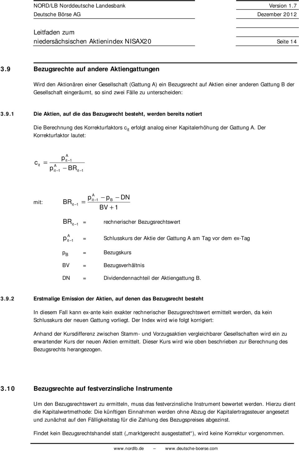 Der Korrekturfaktor lautet: c = A A BR m: BR = A B DN BV + BR = recherischer Bezugsrechtswert A = Schlusskurs der Aktie der Gattug A am Tag vor dem ex-tag B = Bezugskurs BV = Bezugsverhältis DN =