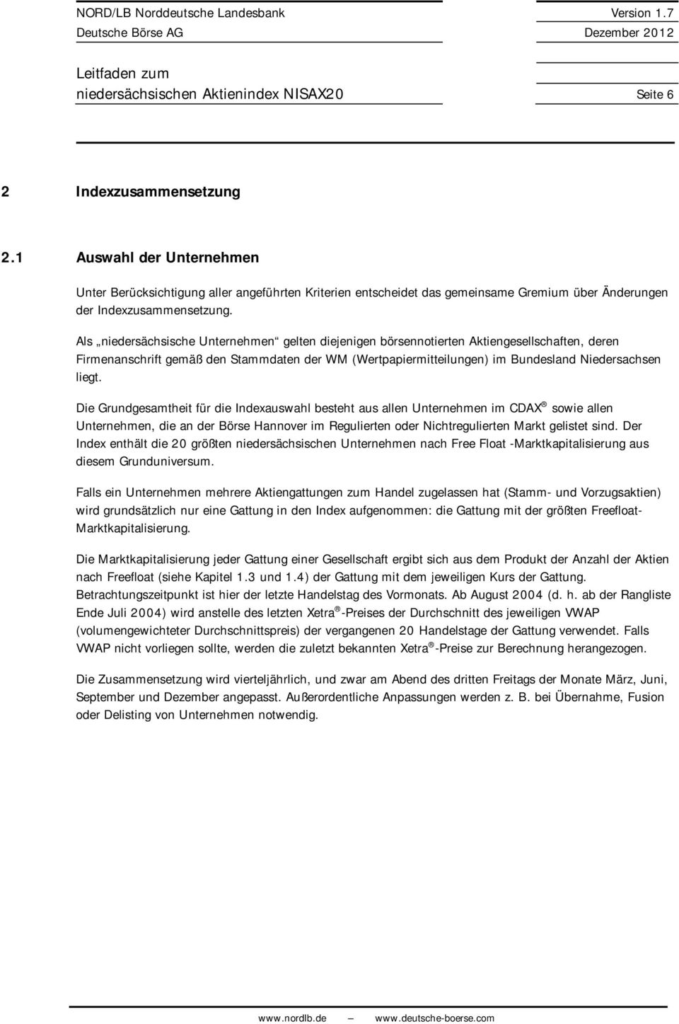 Als iedersächsische Uterehme gelte diejeige börseotierte Aktiegesellschafte, dere Firmeaschrift gemäß de Stammdate der WM (Wertaiermteiluge) im Budeslad Niedersachse liegt.