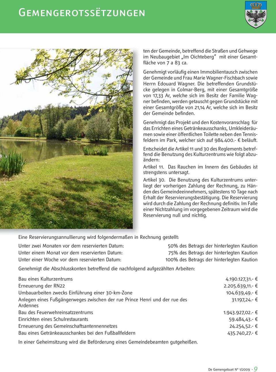 Die betreffenden Grundstücke gelegen in Colmar-Berg, mit einer Gesamtgröße von 17,33 Ar, welche sich im Besitz der Familie Wagner befinden, werden getauscht gegen Grundstücke mit einer Gesamtgröße