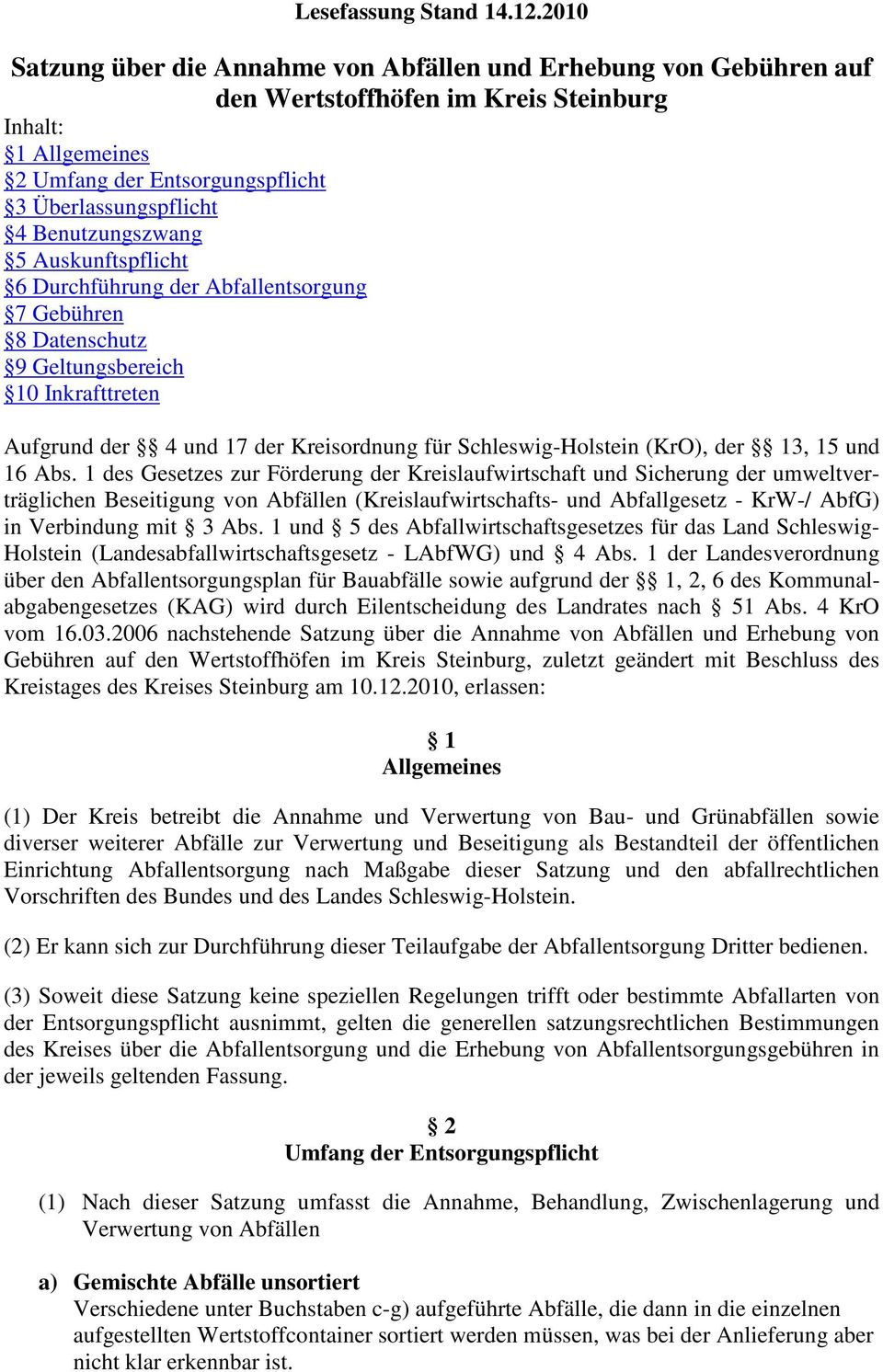Benutzungszwang 5 Auskunftspflicht 6 Durchführung der Abfallentsorgung 7 Gebühren 8 Datenschutz 9 Geltungsbereich 10 Inkrafttreten Aufgrund der 4 und 17 der Kreisordnung für Schleswig-Holstein (KrO),