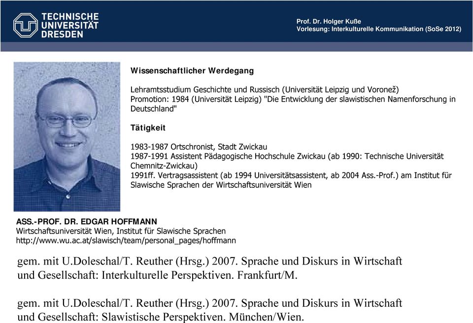 Vertragsassistent (ab 1994 Universitätsassistent, ab 2004 Ass.-Prof.) am Institut für Slawische Sprachen der Wirtschaftsuniversität Wien ASS.-PROF. DR.