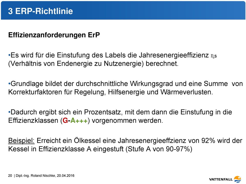 Grundlage bildet der durchschnittliche Wirkungsgrad und eine Summe von Korrekturfaktoren für Regelung, Hilfsenergie und Wärmeverlusten.