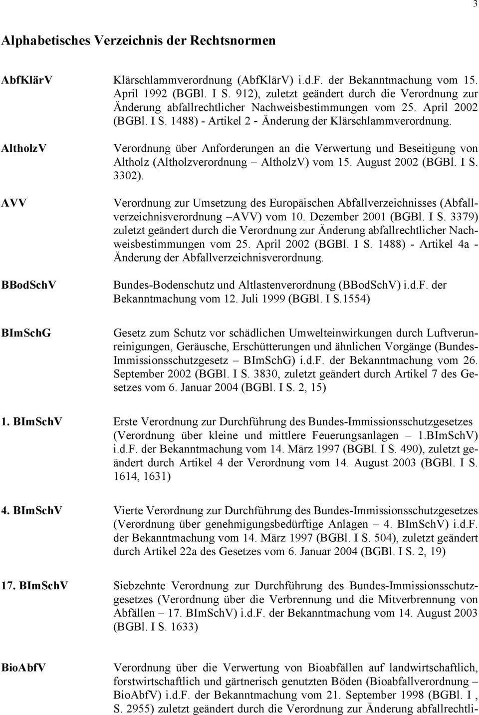 AltholzV AVV BBodSchV BImSchG Verordnung über Anforderungen an die Verwertung und Beseitigung von Altholz (Altholzverordnung AltholzV) vom 15. August 2002 (BGBl. I S. 3302).