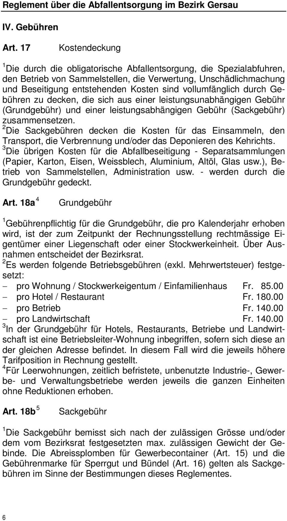 vollumfänglich durch Gebühren zu decken, die sich aus einer leistungsunabhängigen Gebühr (Grundgebühr) und einer leistungsabhängigen Gebühr (Sackgebühr) zusammensetzen.