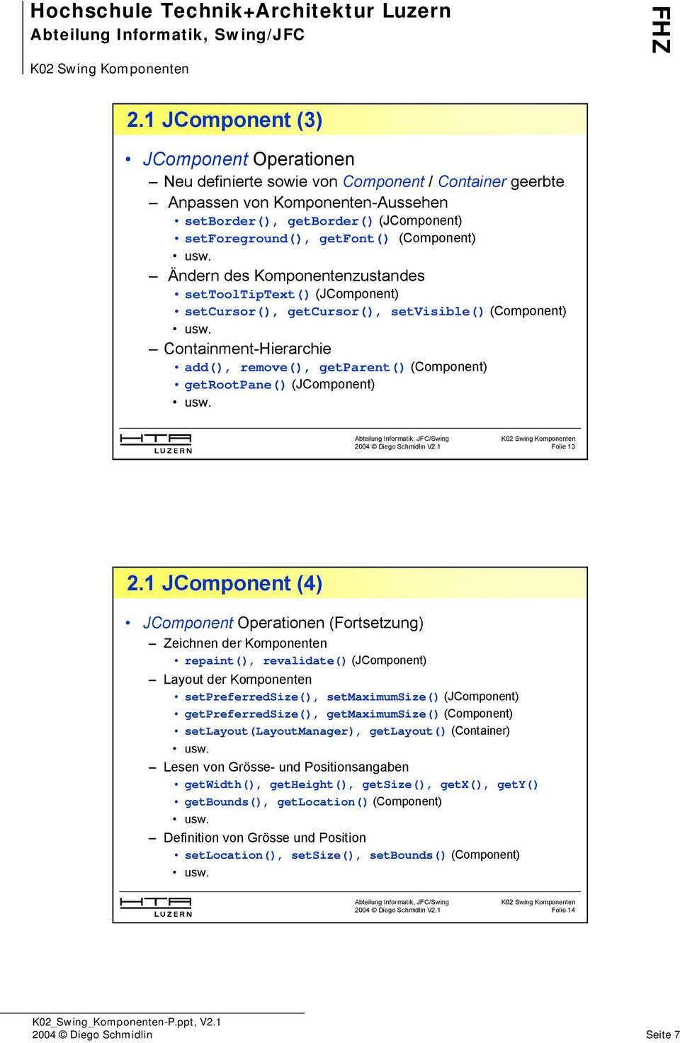 Containment-Hierarchie add(), remove(), getparent() (Component) getrootpane() (JComponent) usw. Folie 13 2.