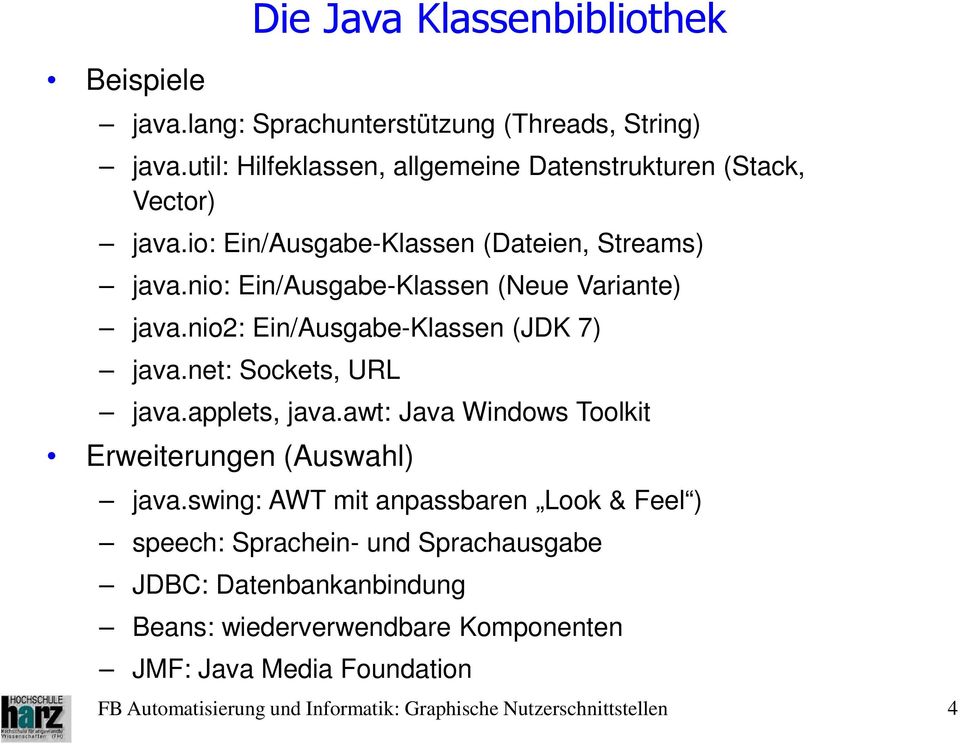 nio: Ein/Ausgabe-Klassen (Neue Variante) java.nio2: Ein/Ausgabe-Klassen (JDK 7) java.net: Sockets, URL java.applets, java.